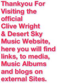 Thankyou For
Visiting the official
Clive Wright 
& Desert Sky Music Website,
here you will find links, to media, Music Albums and blogs on external Sites.